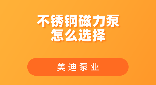 不銹鋼磁力泵怎么選擇.png