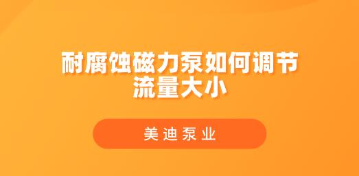 耐腐蝕磁力泵如何調(diào)節(jié)流量大小.jpg